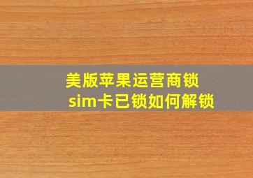 美版苹果运营商锁 sim卡已锁如何解锁